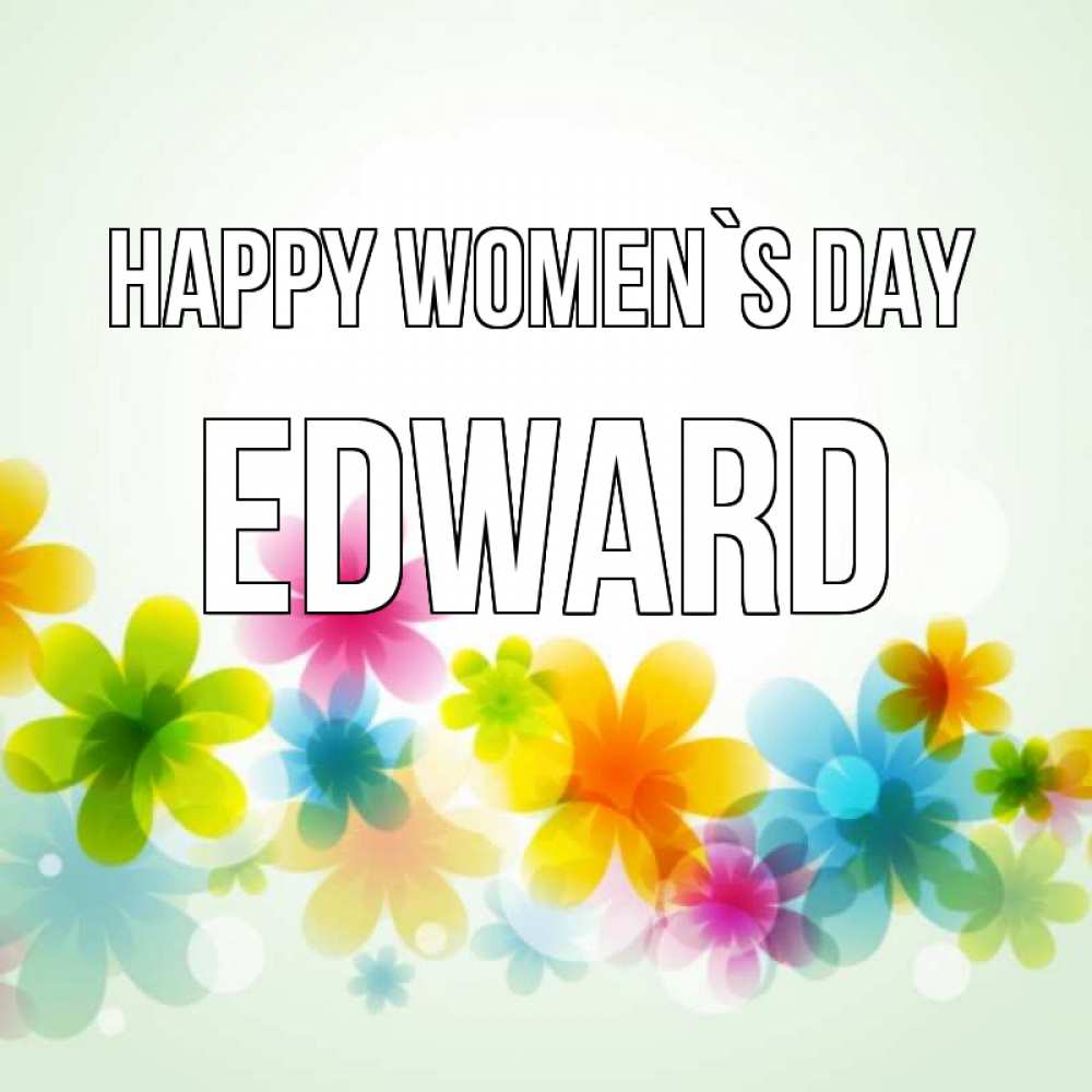 Greetings card с именем, Edward happy women`s day цветы Greetings with text for free download 